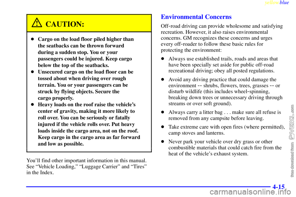 CHEVROLET C/K 1999  Owners Manual yellowblue     
4-15
CAUTION:
Cargo on the load floor piled higher than
the seatbacks can be thrown forward
during a sudden stop. You or your
passengers could be injured. Keep cargo
below the top of 