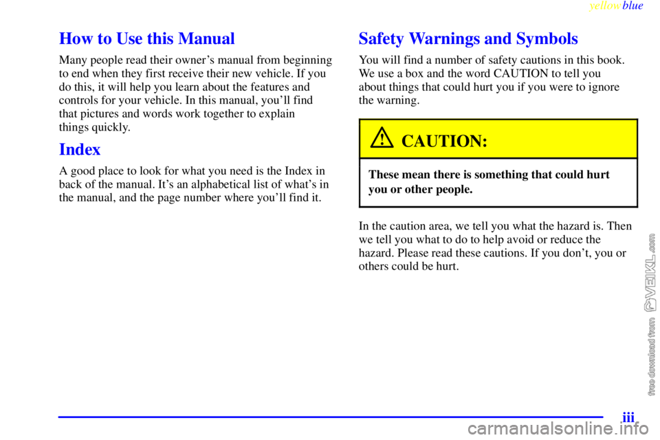 CHEVROLET C/K 1999  Owners Manual yellowblue     
iii
How to Use this Manual
Many people read their owners manual from beginning
to end when they first receive their new vehicle. If you
do this, it will help you learn about the featu