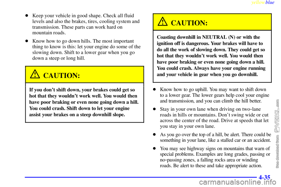 CHEVROLET C/K 1999 User Guide yellowblue     
4-35
Keep your vehicle in good shape. Check all fluid
levels and also the brakes, tires, cooling system and
transmission. These parts can work hard on
mountain roads.
Know how to go 