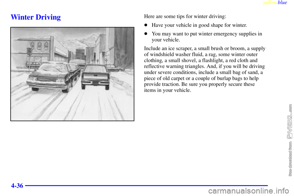 CHEVROLET C/K 1999  Owners Manual yellowblue     
4-36
Winter DrivingHere are some tips for winter driving:
Have your vehicle in good shape for winter.
You may want to put winter emergency supplies in
your vehicle.
Include an ice sc