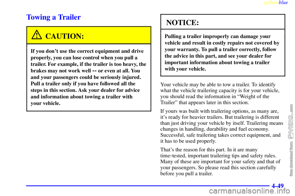 CHEVROLET C/K 1999  Owners Manual yellowblue     
4-49
Towing a Trailer
CAUTION:
If you dont use the correct equipment and drive
properly, you can lose control when you pull a
trailer. For example, if the trailer is too heavy, the
br