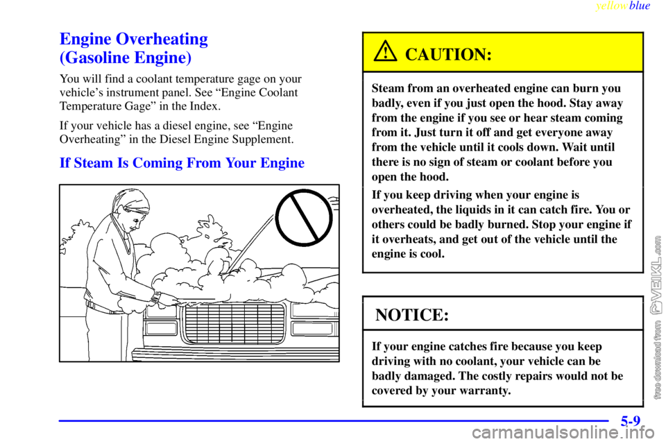CHEVROLET C/K 1999  Owners Manual yellowblue     
5-9
Engine Overheating 
(Gasoline Engine)
You will find a coolant temperature gage on your
vehicles instrument panel. See ªEngine Coolant
Temperature Gageº in the Index.
If your veh
