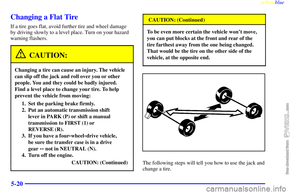 CHEVROLET C/K 1999  Owners Manual yellowblue     
5-20
Changing a Flat Tire
If a tire goes flat, avoid further tire and wheel damage
by driving slowly to a level place. Turn on your hazard
warning flashers.
CAUTION:
Changing a tire ca