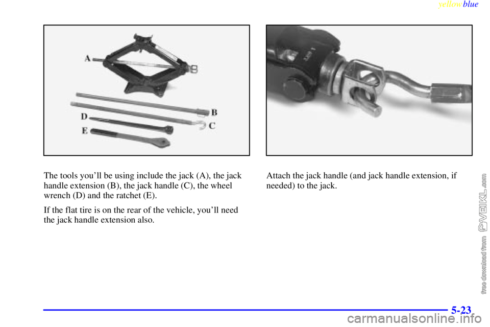 CHEVROLET C/K 1999  Owners Manual yellowblue     
5-23
The tools youll be using include the jack (A), the jack
handle extension (B), the jack handle (C), the wheel
wrench (D) and the ratchet (E).
If the flat tire is on the rear of th
