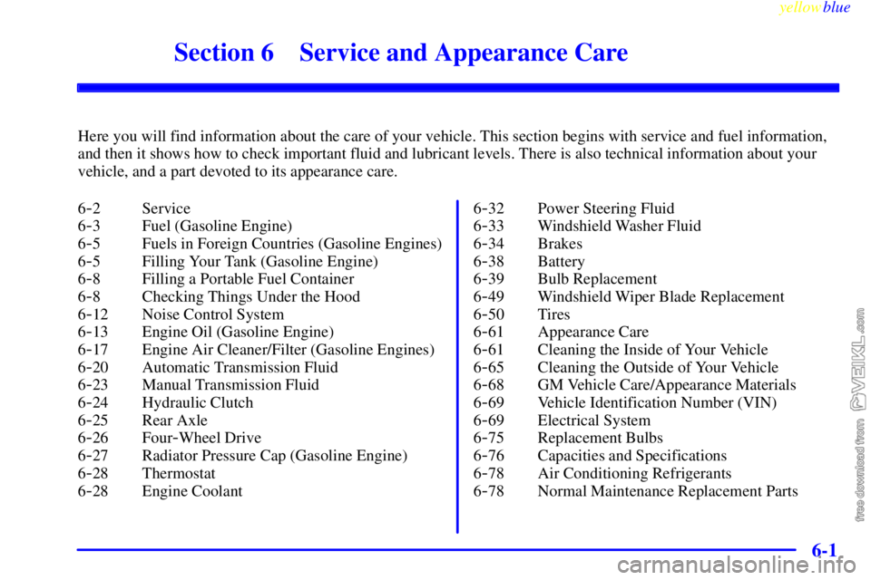 CHEVROLET C/K 1999  Owners Manual 6-
yellowblue     
6-1
Section 6 Service and Appearance Care
Here you will find information about the care of your vehicle. This section begins with service and fuel information,
and then it shows how