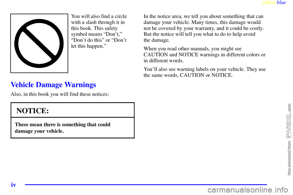 CHEVROLET C/K 1999  Owners Manual yellowblue     
iv
You will also find a circle
with a slash through it in
this book. This safety
symbol means ªDont,º
ªDont do thisº or ªDont
let this happen.º
Vehicle Damage Warnings
Also, i