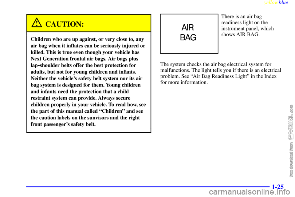 CHEVROLET C/K 1999 Owners Guide yellowblue     
1-25
CAUTION:
Children who are up against, or very close to, any
air bag when it inflates can be seriously injured or
killed. This is true even though your vehicle has
Next Generation 