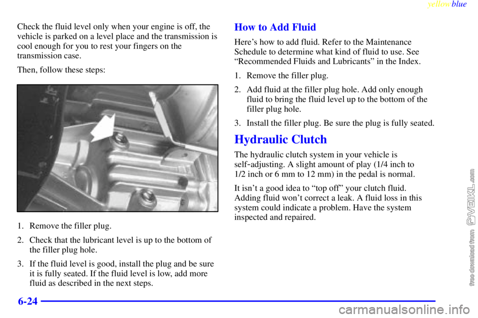 CHEVROLET C/K 1999 Owners Guide yellowblue
6-24
Check the fluid level only when your engine is off, the
vehicle is parked on a level place and the transmission is
cool enough for you to rest your fingers on the
transmission cas CHEVROLET C/K 1999 Owners Guide yellowblue
6-24
Check the fluid level only when your engine is off, the
vehicle is parked on a level place and the transmission is
cool enough for you to rest your fingers on the
transmission cas