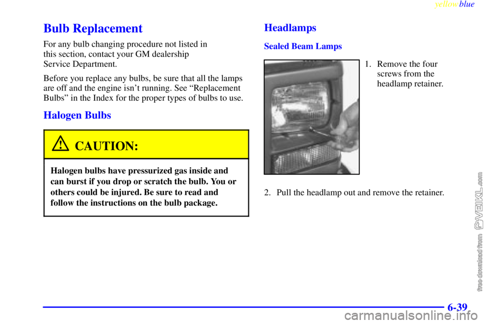 CHEVROLET C/K 1999  Owners Manual yellowblue     
6-39
Bulb Replacement
For any bulb changing procedure not listed in 
this section, contact your GM dealership 
Service Department.
Before you replace any bulbs, be sure that all the la