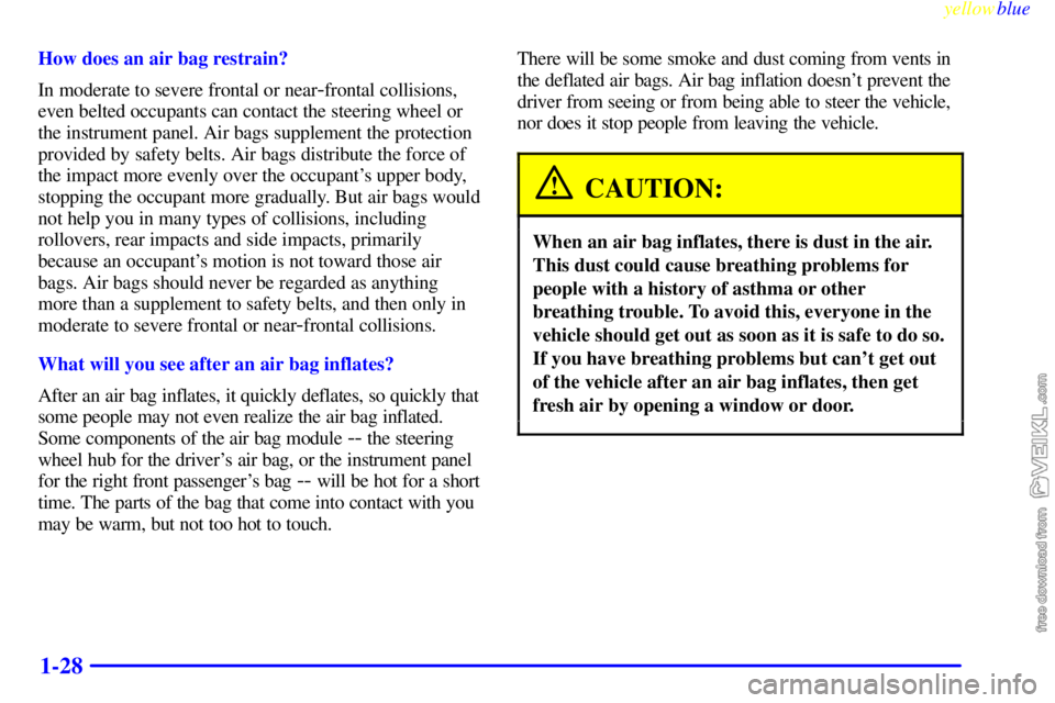 CHEVROLET C/K 1999 Owners Guide yellowblue     
1-28
How does an air bag restrain?
In moderate to severe frontal or near
-frontal collisions,
even belted occupants can contact the steering wheel or
the instrument panel. Air bags sup