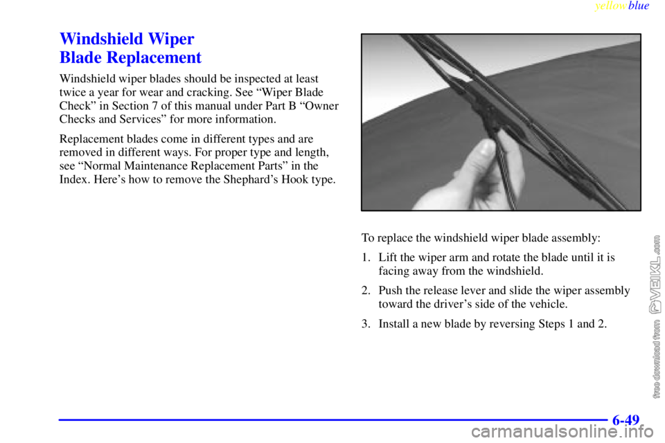 CHEVROLET C/K 1999 Owners Manual yellowblue
6-49
Windshield Wiper
Blade Replacement
Windshield wiper blades should be inspected at least
twice a year for wear and cracking. See ªWiper Blade
Checkº in Section 7 of this manual CHEVROLET C/K 1999 Owners Manual yellowblue
6-49
Windshield Wiper
Blade Replacement
Windshield wiper blades should be inspected at least
twice a year for wear and cracking. See ªWiper Blade
Checkº in Section 7 of this manual