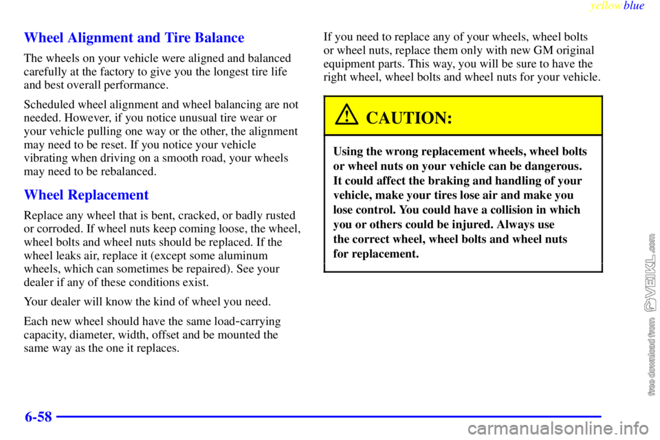 CHEVROLET C/K 1999  Owners Manual yellowblue     
6-58 Wheel Alignment and Tire Balance
The wheels on your vehicle were aligned and balanced
carefully at the factory to give you the longest tire life
and best overall performance.
Sche