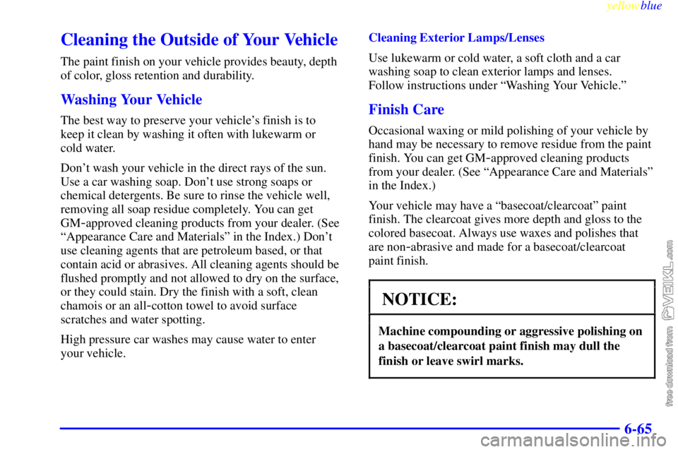 CHEVROLET C/K 1999  Owners Manual yellowblue     
6-65
Cleaning the Outside of Your Vehicle
The paint finish on your vehicle provides beauty, depth
of color, gloss retention and durability.
Washing Your Vehicle
The best way to preserv