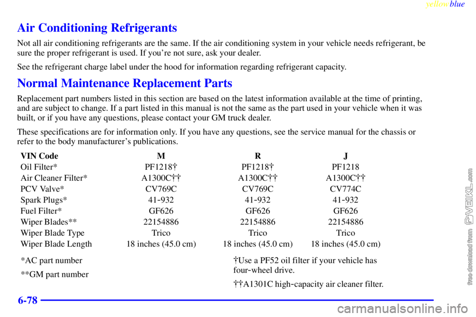 CHEVROLET C/K 1999  Owners Manual yellowblue     
6-78
Air Conditioning Refrigerants
Not all air conditioning refrigerants are the same. If the air conditioning system in your vehicle needs refrigerant, be
sure the proper refrigerant 