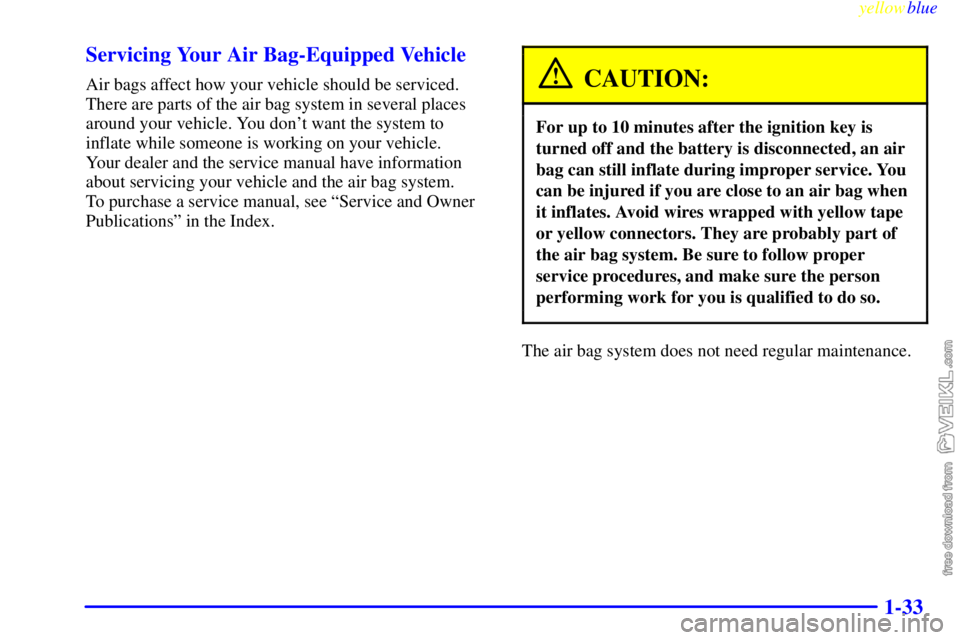 CHEVROLET C/K 1999  Owners Manual yellowblue     
1-33 Servicing Your Air Bag-Equipped Vehicle
Air bags affect how your vehicle should be serviced.
There are parts of the air bag system in several places
around your vehicle. You dont