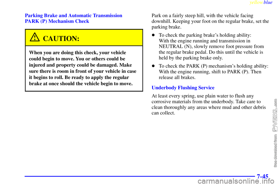CHEVROLET C/K 1999 Manual PDF yellowblue
7-45
Parking Brake and Automatic Transmission
PARK (P) Mechanism Check
CAUTION:
When you are doing this check, your vehicle
could begin to move. You or others could be
injured and pro CHEVROLET C/K 1999 Manual PDF yellowblue
7-45
Parking Brake and Automatic Transmission
PARK (P) Mechanism Check
CAUTION:
When you are doing this check, your vehicle
could begin to move. You or others could be
injured and pro