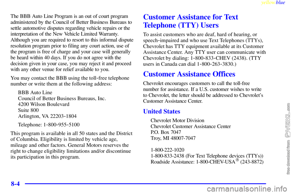CHEVROLET C/K 1999  Owners Manual yellowblue     
8-4
The BBB Auto Line Program is an out of court program
administered by the Council of Better Business Bureaus to
settle automotive disputes regarding vehicle repairs or the
interpret