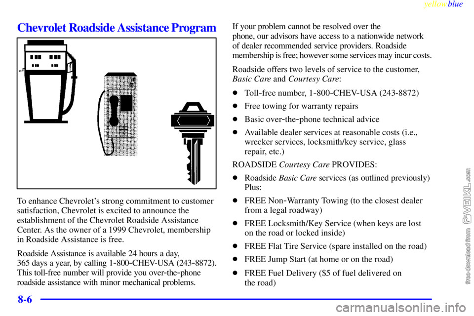 CHEVROLET C/K 1999 Owners Guide yellowblue     
8-6
Chevrolet Roadside Assistance Program
To enhance Chevrolets strong commitment to customer
satisfaction, Chevrolet is excited to announce the
establishment of the Chevrolet Roadsid