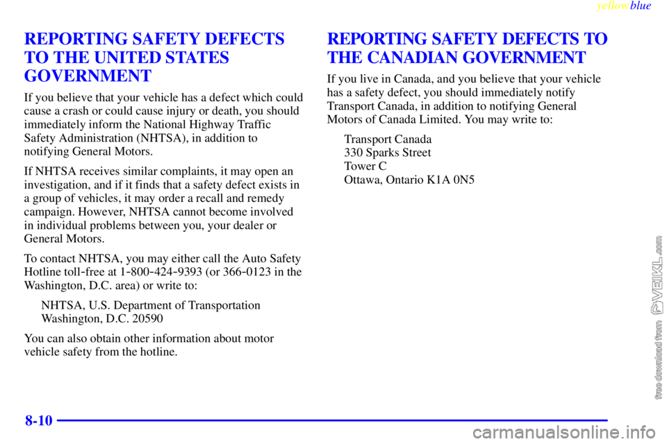 CHEVROLET C/K 1999  Owners Manual yellowblue     
8-10
REPORTING SAFETY DEFECTS
TO THE UNITED STATES
GOVERNMENT
If you believe that your vehicle has a defect which could
cause a crash or could cause injury or death, you should
immedia