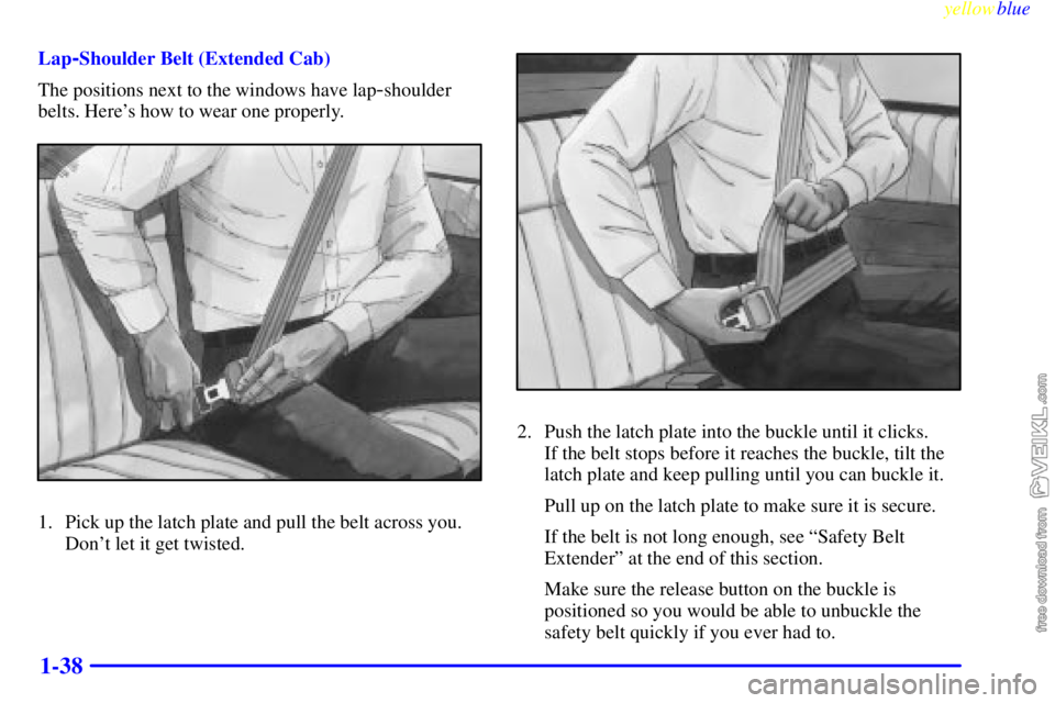 CHEVROLET C/K 1999 Service Manual yellowblue     
1-38
Lap-Shoulder Belt (Extended Cab)
The positions next to the windows have lap
-shoulder
belts. Heres how to wear one properly.
1. Pick up the latch plate and pull the belt across y