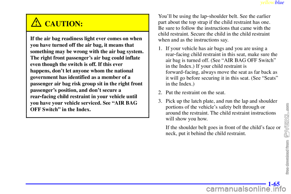 CHEVROLET C/K 1999 Manual PDF yellowblue     
1-65
CAUTION:
If the air bag readiness light ever comes on when
you have turned off the air bag, it means that
something may be wrong with the air bag system.
The right front passenger