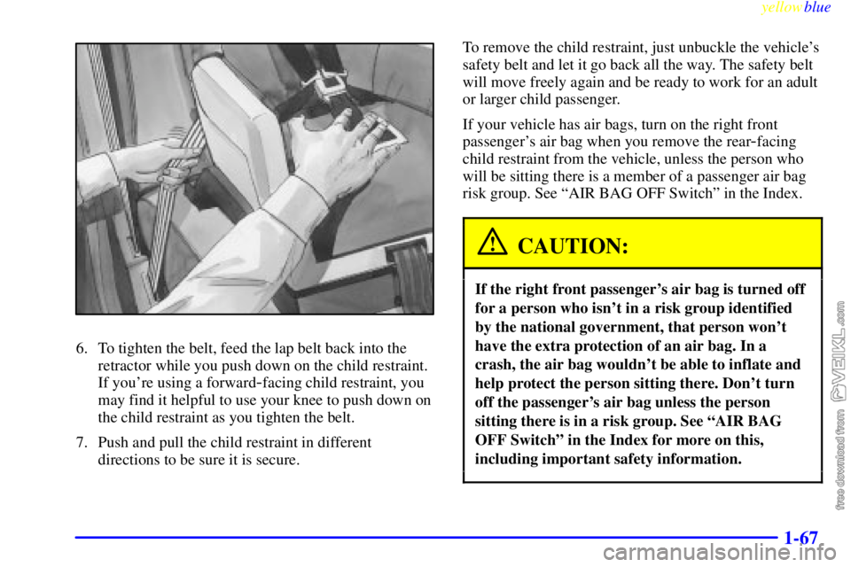 CHEVROLET C/K 1999 Manual PDF yellowblue     
1-67
6. To tighten the belt, feed the lap belt back into the
retractor while you push down on the child restraint.
If youre using a forward
-facing child restraint, you
may find it he