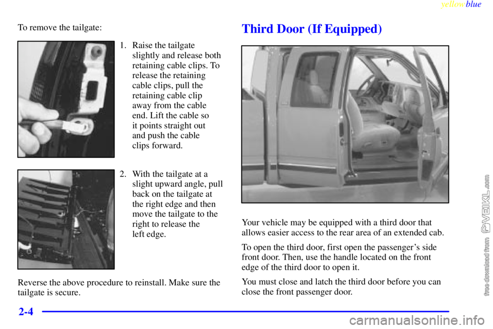 CHEVROLET C/K 1999 Manual Online yellowblue     
2-4
To remove the tailgate:
1. Raise the tailgate
slightly and release both
retaining cable clips. To
release the retaining
cable clips, pull the
retaining cable clip 
away from the ca