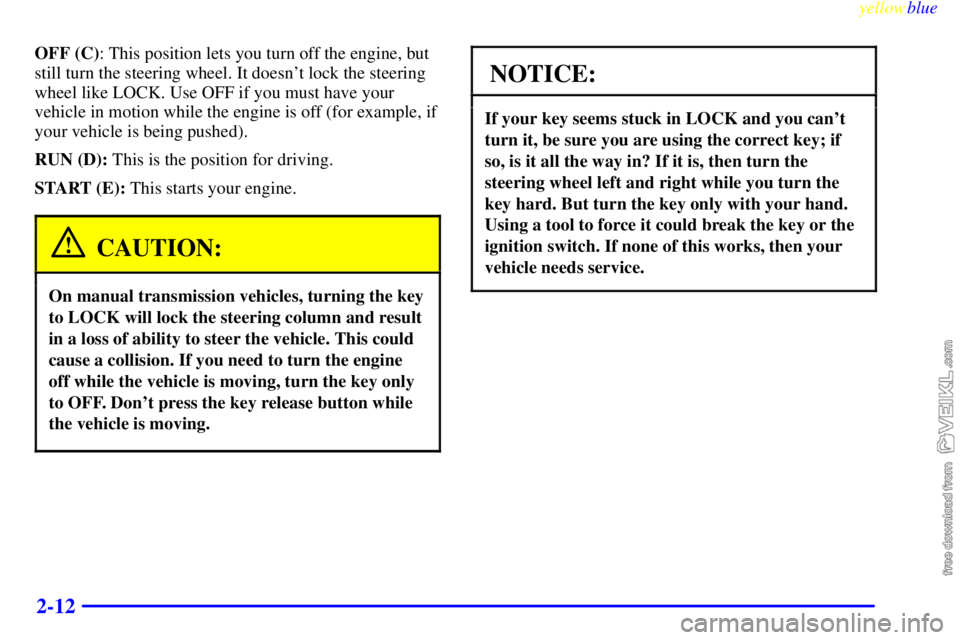 CHEVROLET C/K 1999 User Guide yellowblue     
2-12
OFF (C): This position lets you turn off the engine, but
still turn the steering wheel. It doesnt lock the steering
wheel like LOCK. Use OFF if you must have your
vehicle in moti