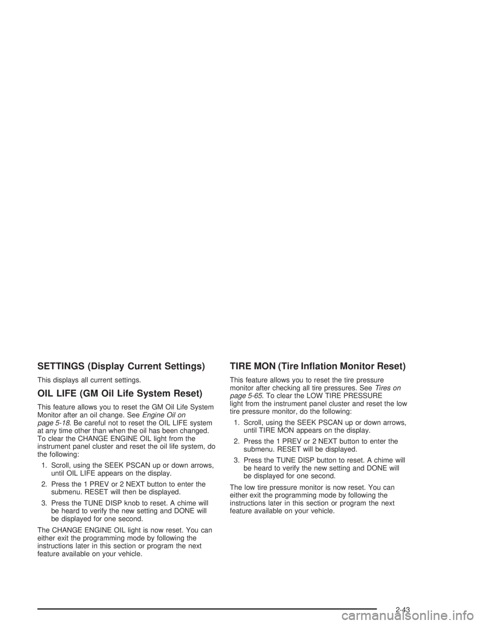 CHEVROLET MONTE CARLO 2004  Owners Manual SETTINGS (Display Current Settings)
This displays all current settings.
OIL LIFE (GM Oil Life System Reset)
This feature allows you to reset the GM Oil Life System
Monitor after an oil change. SeeEngi