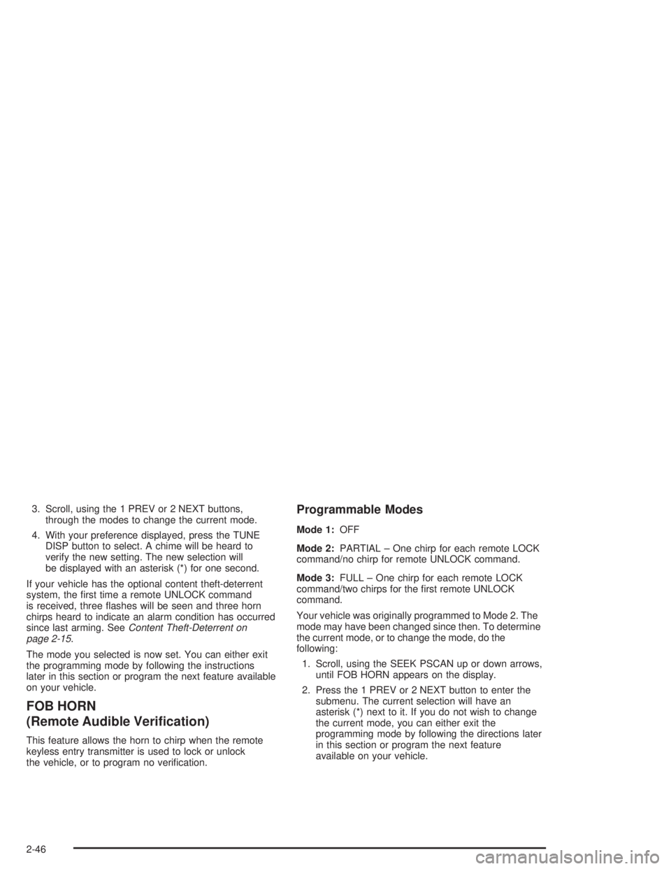 CHEVROLET MONTE CARLO 2004  Owners Manual 3. Scroll, using the 1 PREV or 2 NEXT buttons,
through the modes to change the current mode.
4. With your preference displayed, press the TUNE
DISP button to select. A chime will be heard to
verify th