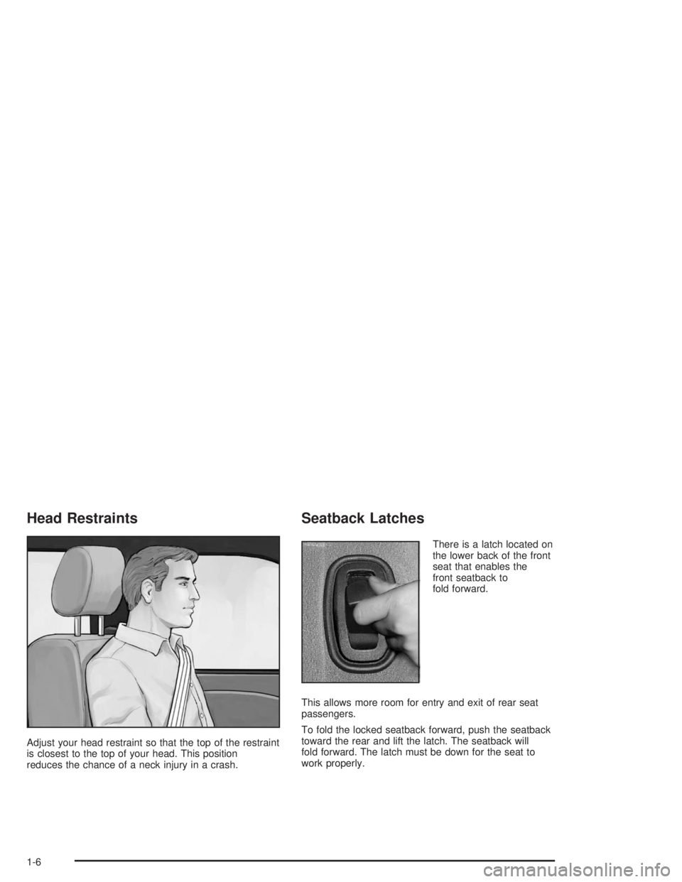 CHEVROLET MONTE CARLO 2004 User Guide Head Restraints
Adjust your head restraint so that the top of the restraint
is closest to the top of your head. This position
reduces the chance of a neck injury in a crash.
Seatback Latches
There is 