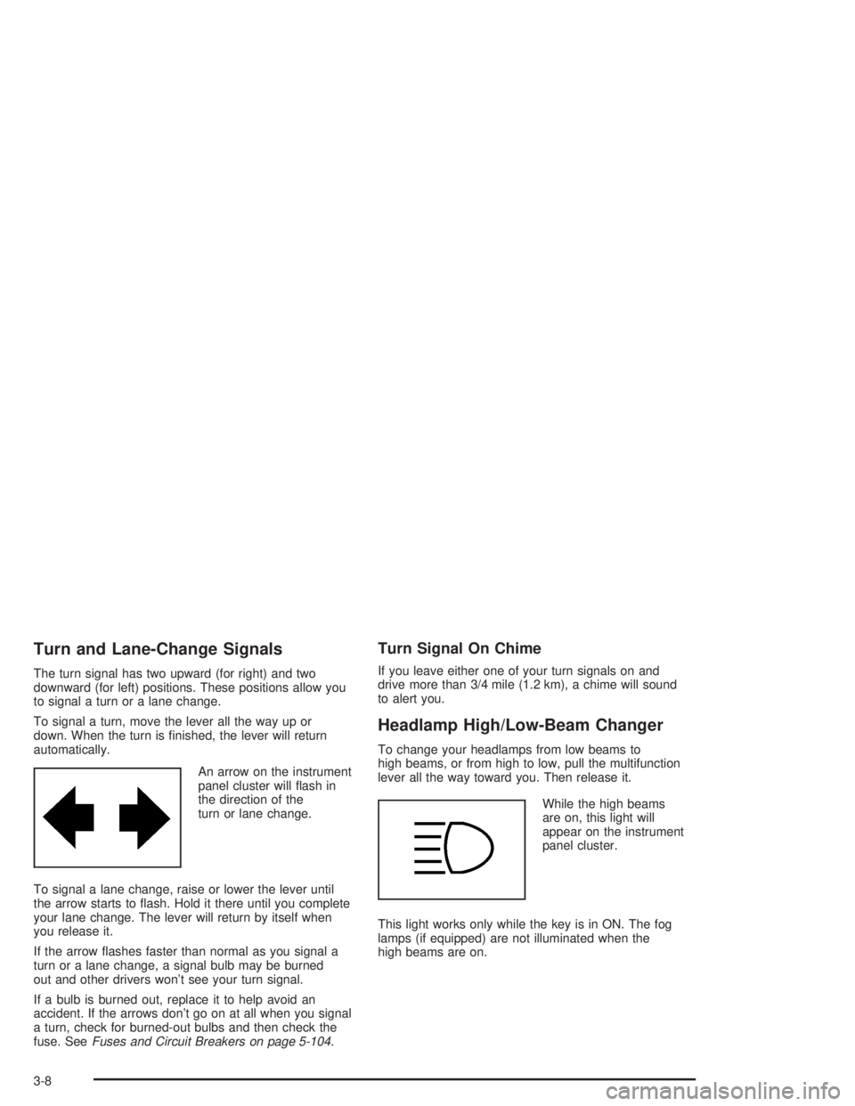 CHEVROLET MONTE CARLO 2004  Owners Manual Turn and Lane-Change Signals
The turn signal has two upward (for right) and two
downward (for left) positions. These positions allow you
to signal a turn or a lane change.
To signal a turn, move the l