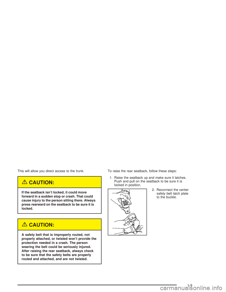 CHEVROLET MONTE CARLO 2004 User Guide This will allow you direct access to the trunk.
{CAUTION:
If the seatback isn’t locked, it could move
forward in a sudden stop or crash. That could
cause injury to the person sitting there. Always
p
