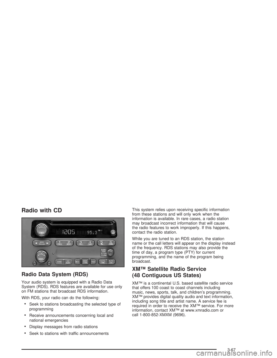 CHEVROLET MONTE CARLO 2004 Owners Guide Radio with CD
Radio Data System (RDS)
Your audio system is equipped with a Radio Data
System (RDS). RDS features are available for use only
on FM stations that broadcast RDS information.
With RDS, you