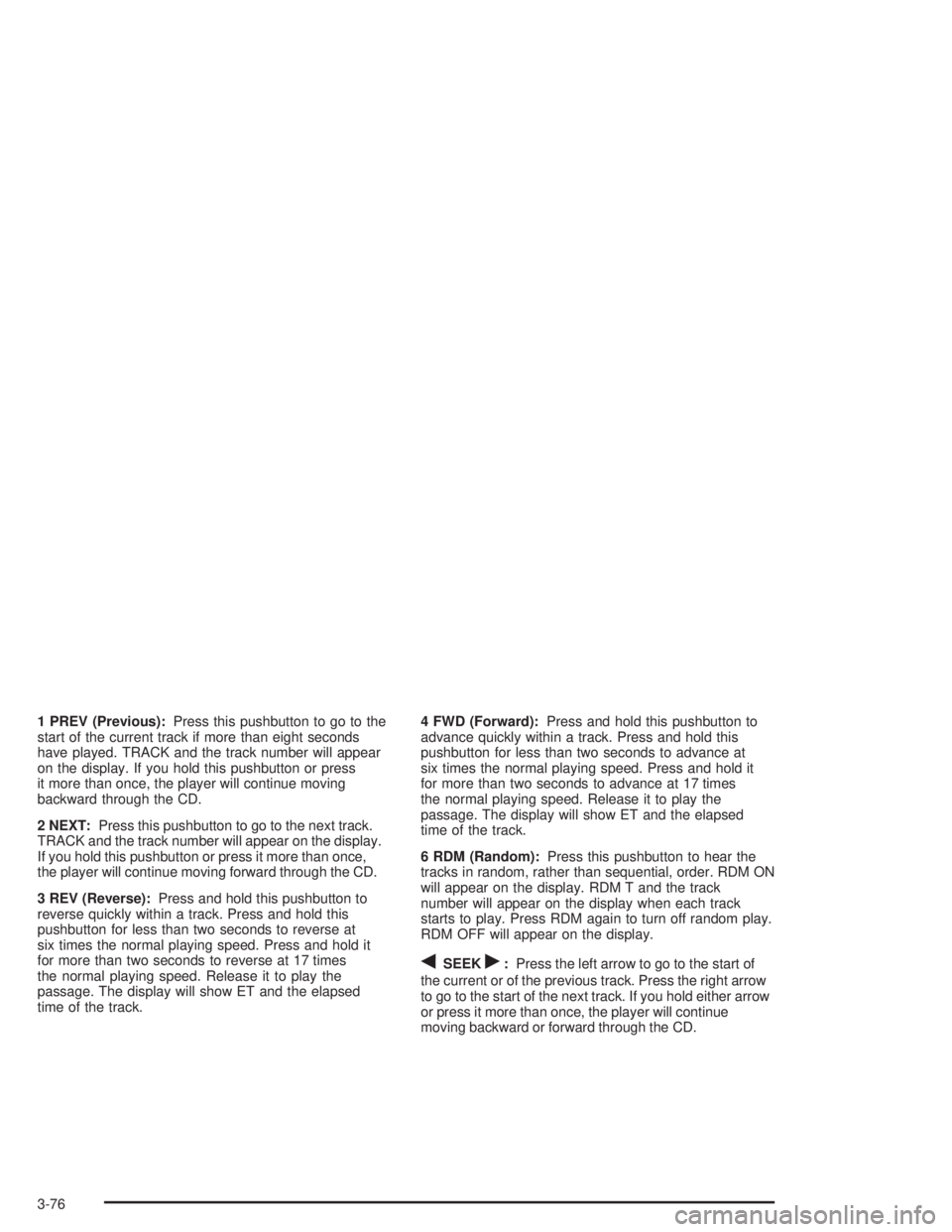 CHEVROLET MONTE CARLO 2004  Owners Manual 1 PREV (Previous):Press this pushbutton to go to the
start of the current track if more than eight seconds
have played. TRACK and the track number will appear
on the display. If you hold this pushbutt