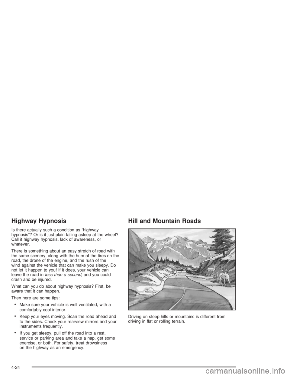 CHEVROLET MONTE CARLO 2004 User Guide Highway Hypnosis
Is there actually such a condition as “highway
hypnosis”? Or is it just plain falling asleep at the wheel?
Call it highway hypnosis, lack of awareness, or
whatever.
There is somet