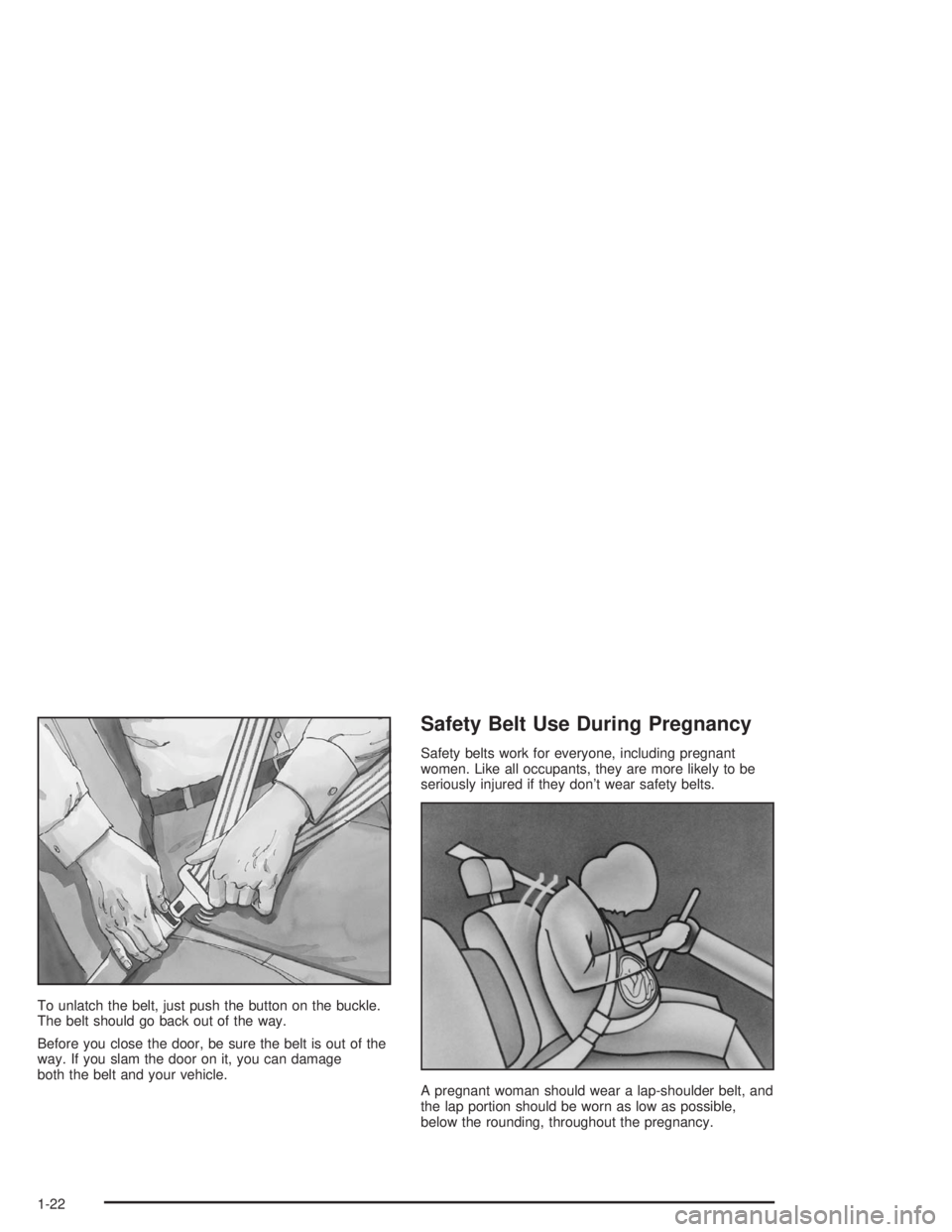 CHEVROLET MONTE CARLO 2004 Owners Manual To unlatch the belt, just push the button on the buckle.
The belt should go back out of the way.
Before you close the door, be sure the belt is out of the
way. If you slam the door on it, you can dama CHEVROLET MONTE CARLO 2004 Owners Manual To unlatch the belt, just push the button on the buckle.
The belt should go back out of the way.
Before you close the door, be sure the belt is out of the
way. If you slam the door on it, you can dama
