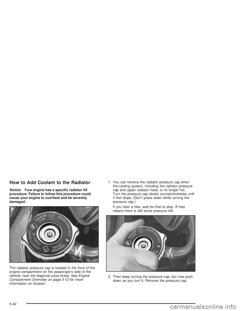 CHEVROLET MONTE CARLO 2004  Owners Manual How to Add Coolant to the Radiator
Notice:Your engine has a speci�c radiator �ll
procedure. Failure to follow this procedure could
cause your engine to overheat and be severely
damaged.
The radiator p