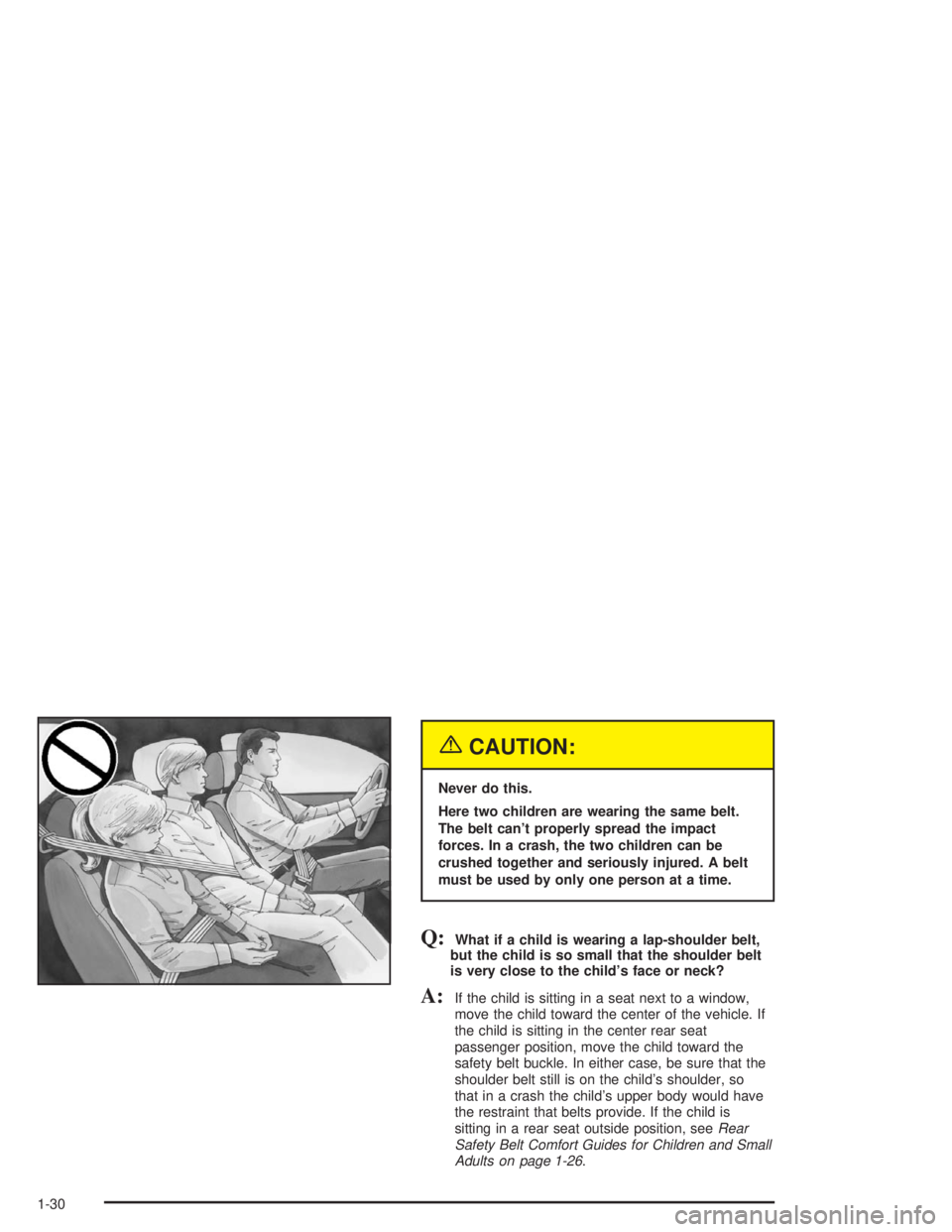 CHEVROLET MONTE CARLO 2004 Owners Guide {CAUTION:
Never do this.
Here two children are wearing the same belt.
The belt can’t properly spread the impact
forces. In a crash, the two children can be
crushed together and seriously injured. A 