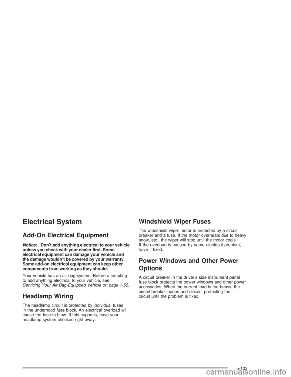 CHEVROLET MONTE CARLO 2004 Owners Manual Electrical System
Add-On Electrical Equipment
Notice:Don’t add anything electrical to your vehicle
unless you check with your dealer �rst. Some
electrical equipment can damage your vehicle and
the d
