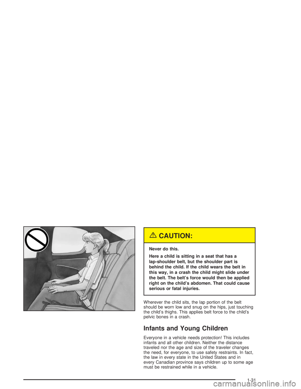CHEVROLET MONTE CARLO 2004 Owners Guide {CAUTION:
Never do this.
Here a child is sitting in a seat that has a
lap-shoulder belt, but the shoulder part is
behind the child. If the child wears the belt in
this way, in a crash the child might 