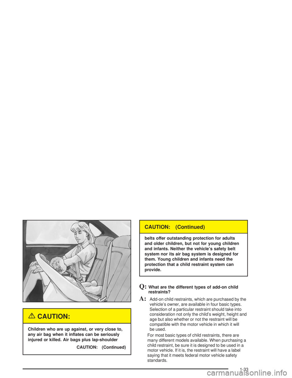 CHEVROLET MONTE CARLO 2004 Owners Guide {CAUTION:
Children who are up against, or very close to,
any air bag when it in�ates can be seriously
injured or killed. Air bags plus lap-shoulder
CAUTION: (Continued)
CAUTION: (Continued)
belts offe