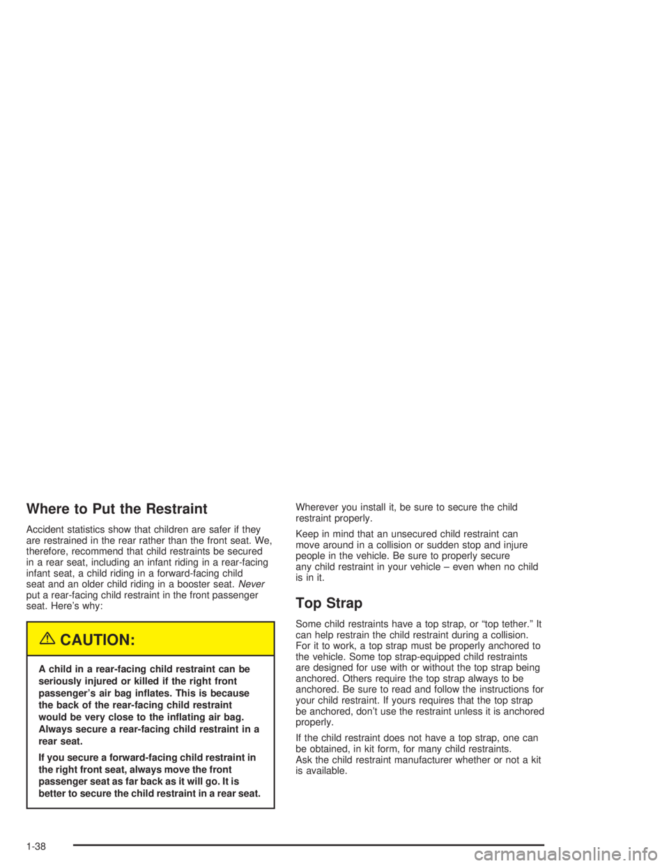 CHEVROLET MONTE CARLO 2004 Service Manual Where to Put the Restraint
Accident statistics show that children are safer if they
are restrained in the rear rather than the front seat. We,
therefore, recommend that child restraints be secured
in 