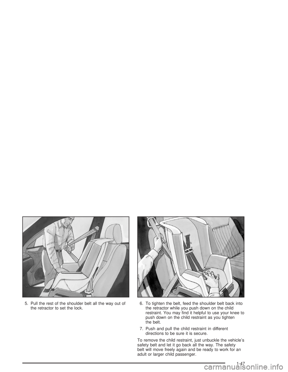 CHEVROLET MONTE CARLO 2004 Workshop Manual 5. Pull the rest of the shoulder belt all the way out of
the retractor to set the lock.6. To tighten the belt, feed the shoulder belt back into
the retractor while you push down on the child
restraint