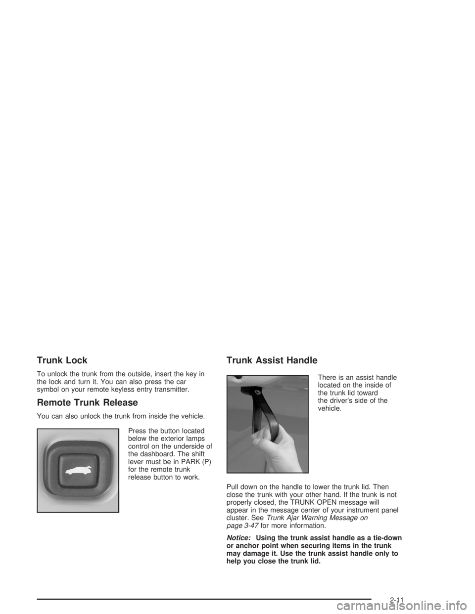CHEVROLET MONTE CARLO 2004 User Guide Trunk Lock
To unlock the trunk from the outside, insert the key in
the lock and turn it. You can also press the car
symbol on your remote keyless entry transmitter.
Remote Trunk Release
You can also u CHEVROLET MONTE CARLO 2004 User Guide Trunk Lock
To unlock the trunk from the outside, insert the key in
the lock and turn it. You can also press the car
symbol on your remote keyless entry transmitter.
Remote Trunk Release
You can also u