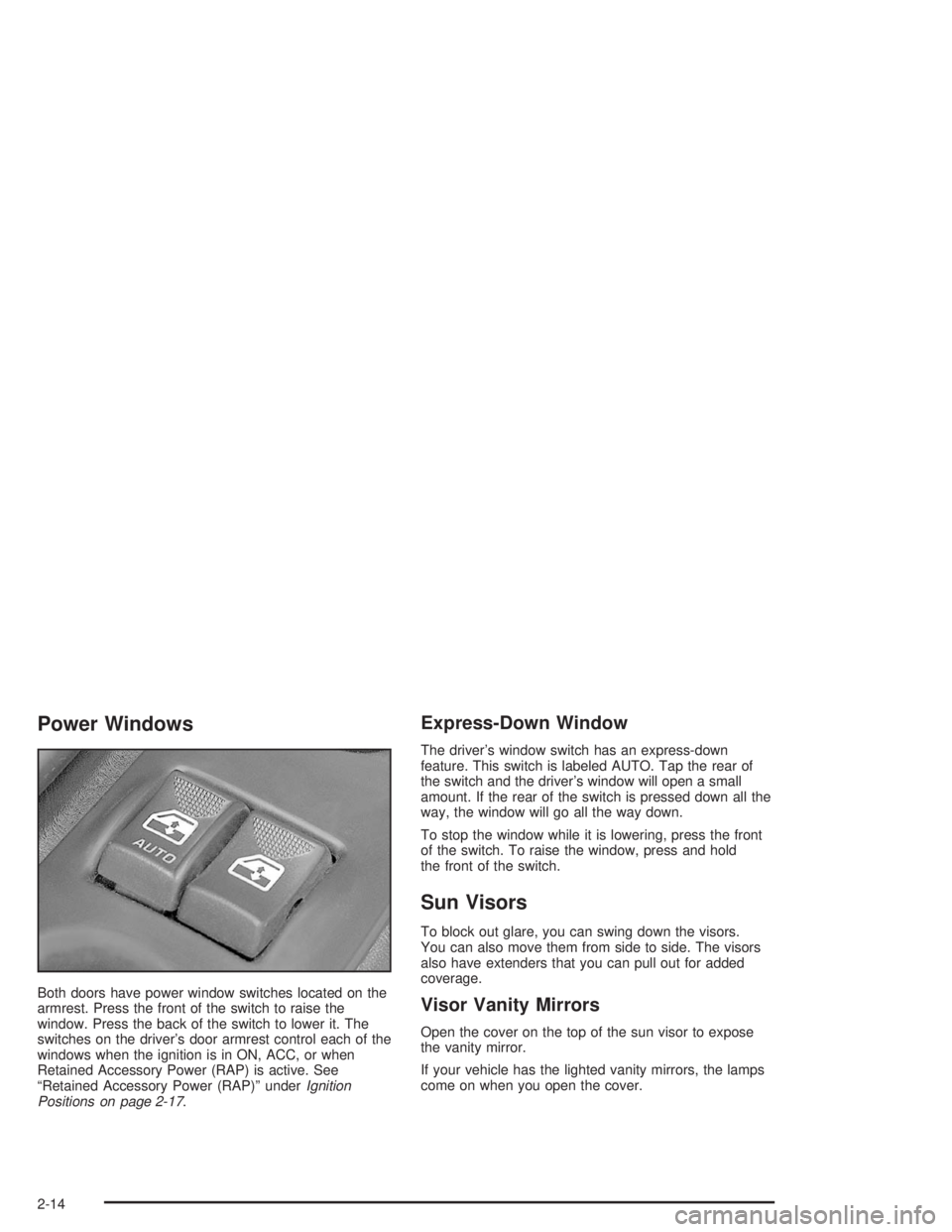 CHEVROLET MONTE CARLO 2004 Manual PDF Power Windows
Both doors have power window switches located on the
armrest. Press the front of the switch to raise the
window. Press the back of the switch to lower it. The
switches on the driver’s CHEVROLET MONTE CARLO 2004 Manual PDF Power Windows
Both doors have power window switches located on the
armrest. Press the front of the switch to raise the
window. Press the back of the switch to lower it. The
switches on the driver’s
