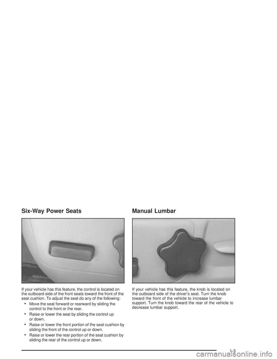 CHEVROLET MONTE CARLO 2004  Owners Manual Six-Way Power Seats
If your vehicle has this feature, the control is located on
the outboard side of the front seats toward the front of the
seat cushion. To adjust the seat do any of the following:
