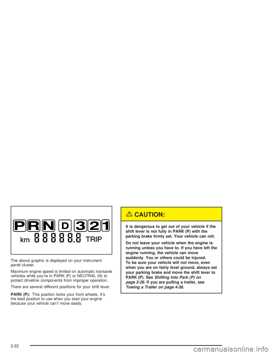 CHEVROLET MONTE CARLO 2004  Owners Manual The above graphic is displayed on your instrument
panel cluster.
Maximum engine speed is limited on automatic transaxle
vehicles while you’re in PARK (P) or NEUTRAL (N) to
protect driveline componen