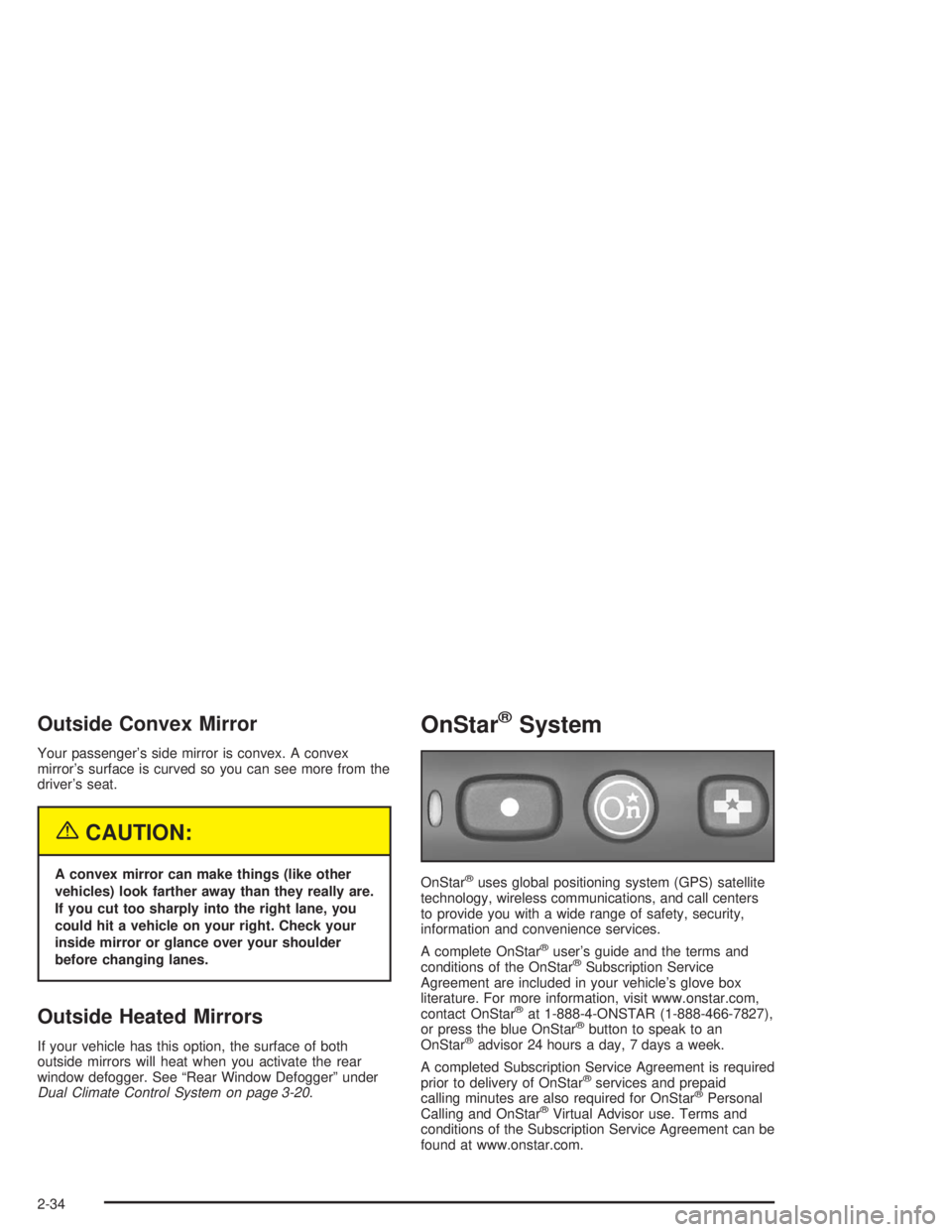 CHEVROLET MONTE CARLO 2004  Owners Manual Outside Convex Mirror
Your passenger’s side mirror is convex. A convex
mirror’s surface is curved so you can see more from the
driver’s seat.
{CAUTION:
A convex mirror can make things (like othe
