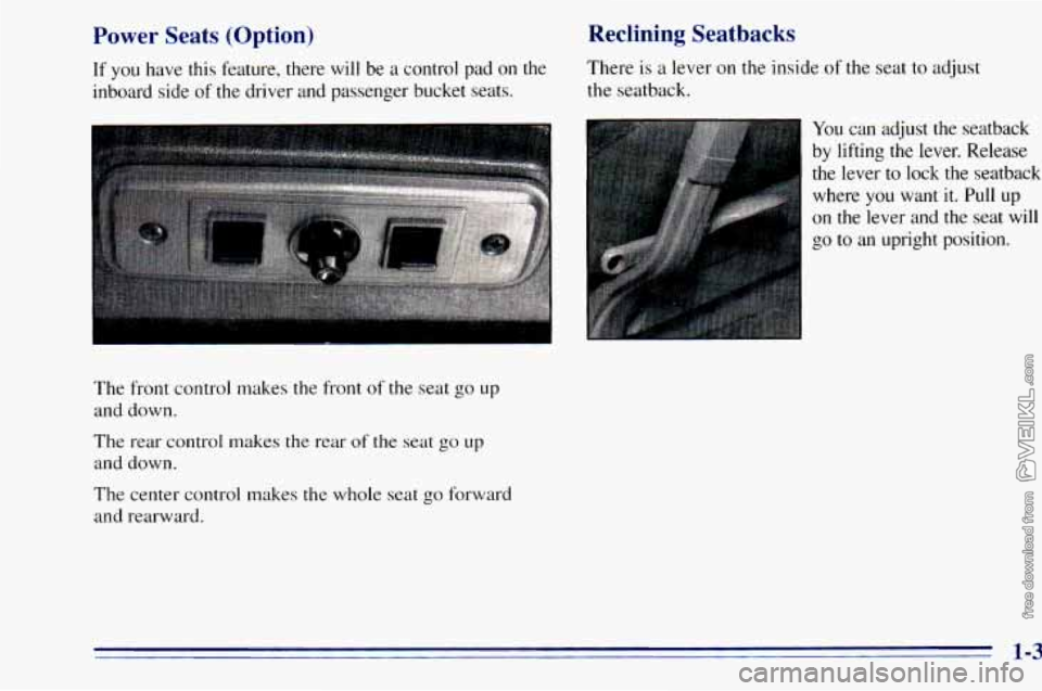 CHEVROLET ASTRO 1996 User Guide Power Seats  (Option) 
If you have  this  feature,  there  will  be a control pad on the 
inboard  side  of 
the driver  and  passenger  bucket  seats. 
Reclining  Seatbacks 
There is a lever  on  the